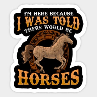 I Was Told There Would Be Horses Sticker